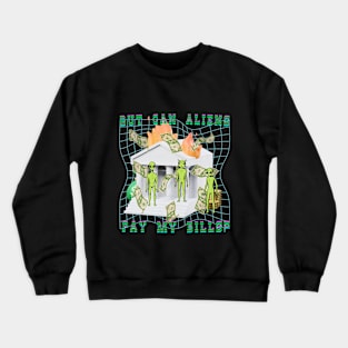 Can Aliens Pay My Bills? Crewneck Sweatshirt